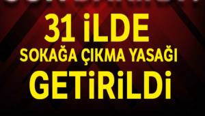 31 İlde sokağa çıkma yasağı ilan edildi