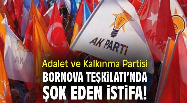 Adalet ve Kalkınma Partisi Bornova Teşkilatı'nda şok eden istifa!