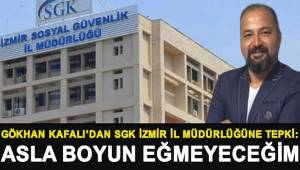 Gökhan Kafalı'dan SGK İzmir İl Müdürlüğüne Tepki: Asla Boyun Eğmeyeceğim